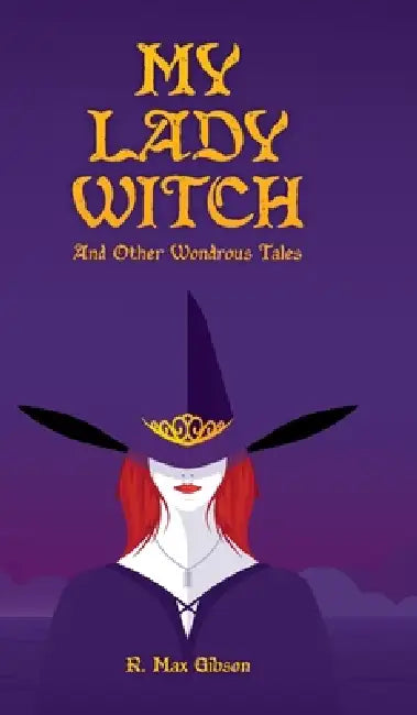 My Lady Witch and other Wondrous Tales by R. Max Gibson