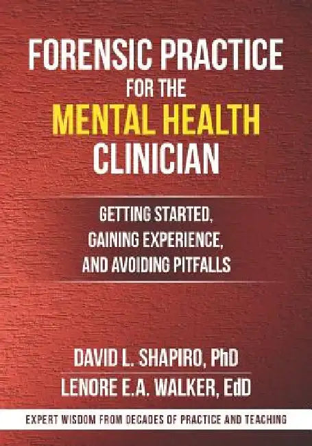 Forensic Practice for the Mental Health Clinician: Getting Started, Gaining Experience, and Avoiding Pitfalls by Lenore E. a. Walker