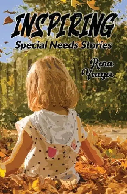 Inspiring Special Needs Stories by Rena Yeager