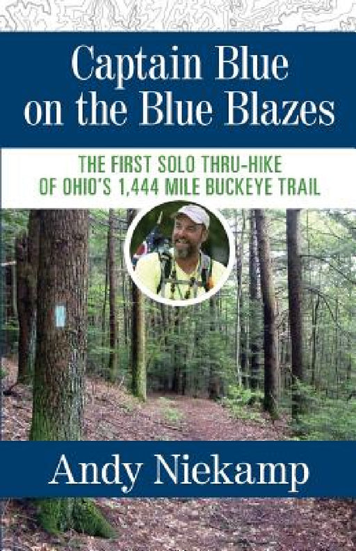 Captain Blue on the Blue Blazes: The First Solo Thru-Hike of Ohio's 1,444 Mile Buckeye Trail by Andy Niekamp
