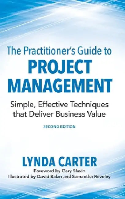 The Practitioner's Guide to Project Management: Simple, Effective Techniques That Deliver Business Value by Lynda Carter