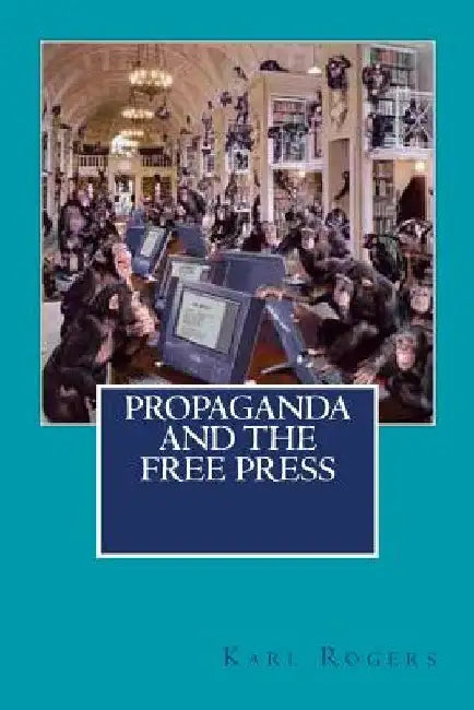 Propaganda and the Free Press by Karl Rogers