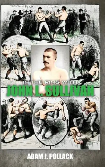 In the Ring With John L. Sullivan by Adam J. Pollack
