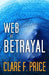 Web of Betrayal: There's No Hiding in Cyberspace by Clare F. Price