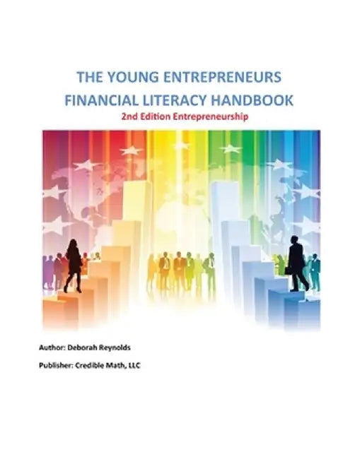 The Young Entrepreneurs Financial Literacy Handbook ( High School and Above - 2nd Edition) by Deborah A. Reynolds