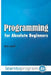 Programming for Absolute Beginners by Mark A. Lassoff