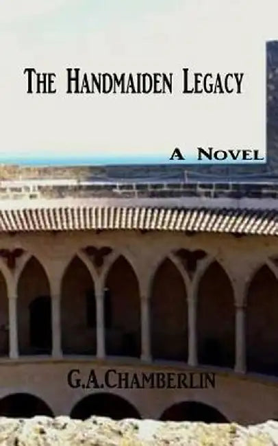 Handmaiden Legacy by G. A. Chamberlin