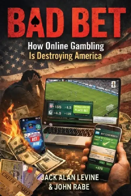 Bad Bet: How Online Gambling Is Destroying America by Jack Alan Levine, John Rabe