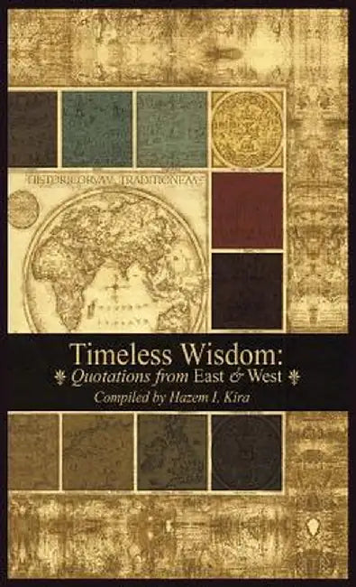 Timeless Wisdom: Quotations from East & West by Hazem I. Kira
