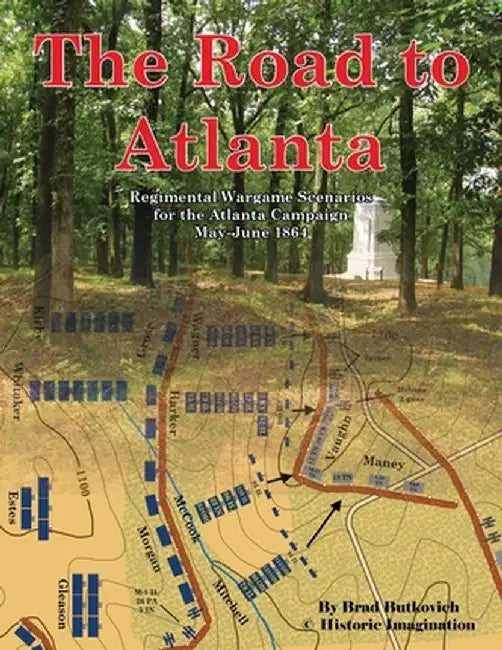 The Road to Atlanta: Regimental Wargame Scenarios for the Atlanta Campaign May-June 1864 by Brad Butkovich