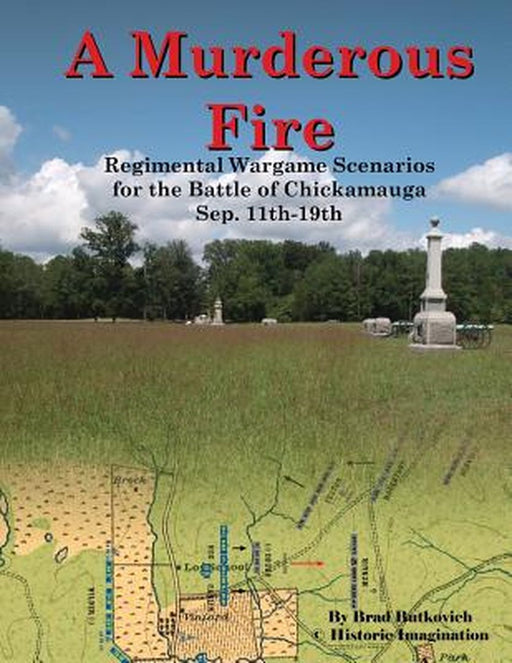 A Murderous Fire: Regimental Wargame Scenarios for the Battle of Chickamauga: Sep. 11th - 19th by Brad Butkovich