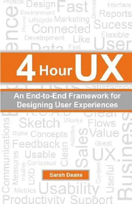 4 Hour UX: An End-to-End Framework for Designing User Experiences by Sarah Deane