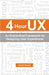 4 Hour UX: An End-to-End Framework for Designing User Experiences by Sarah Deane