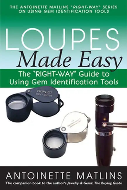 Loupes Made Easy: The "Right-Way" Guide to Using Gem Identification Tools by Antoinette Matlins
