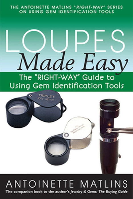 Loupes Made Easy: The "Right-Way" Guide to Using Gem Identification Tools by Antoinette Matlins