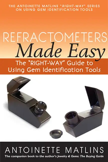 Refractometers Made Easy: The "Right-Way" Guide to Using Gem Identification Tools by Antoinette Matlins