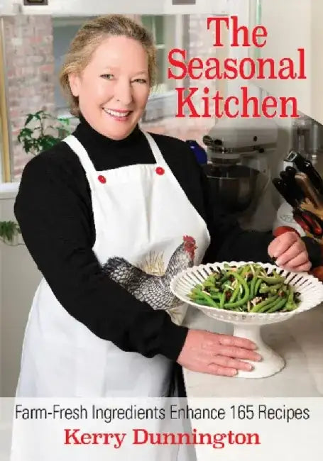 The Seasonal Kitchen: Farm-Fresh Ingredients Enhance 165 Recipes by Kerry Dunnington