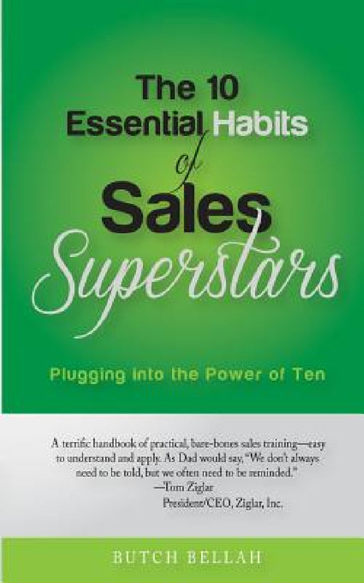The 10 Essential Habits of Sales Superstars: Plugging Into the Power of Ten by Butch Bellah