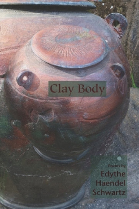 Clay Body: Poems by Edythe Haendel Schwartz by Edythe Haendel Schwartz