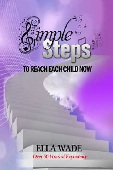 Simple Steps: To Reach Each Child Now by Ella Wade