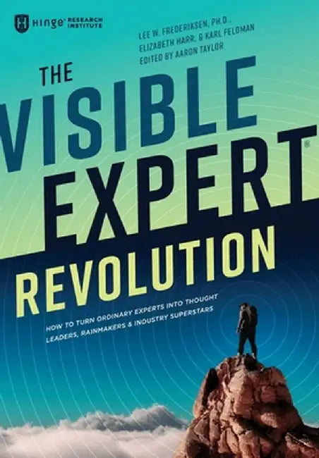 The Visible Expert Revolution: How to Turn Ordinary Experts into Thought Leaders, Rainmakers and Industry Superstars by Lee W. Frederiksen