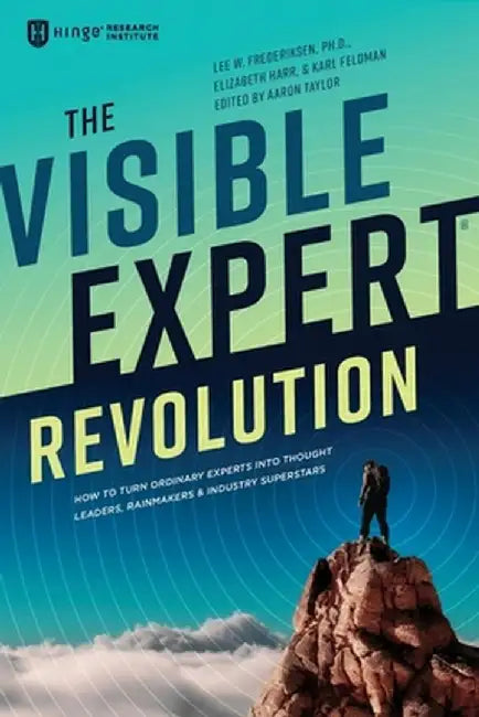 The Visible Expert Revolution: How to Turn Ordinary Experts into Thought Leaders, Rainmakers and Industry Superstars by Lee W. Frederiksen