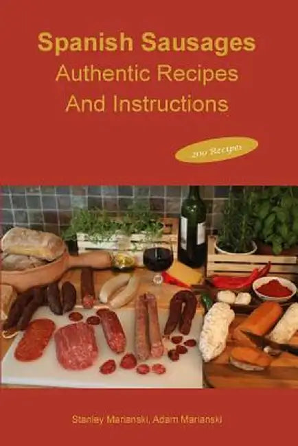 Spanish Sausages Authentic Recipes and Instructions by Stanley Marianski