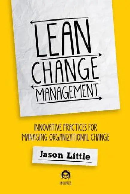 Lean Change Management: Innovative Practices For Managing Organizational Change by Jason Little