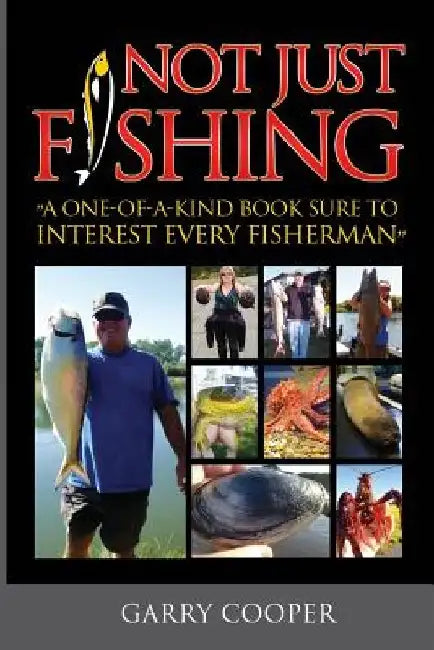 Not Just Fishing: "A One-Of-A-Kind Book Sure To Interest Every Fisherman" by Garry Cooper