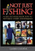 Not Just Fishing: "A One-Of-A-Kind Book Sure To Interest Every Fisherman" by Garry Cooper