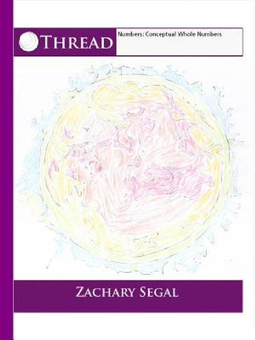 Thread Numbers: Conceptual Whole Numbers by Zachary Segal