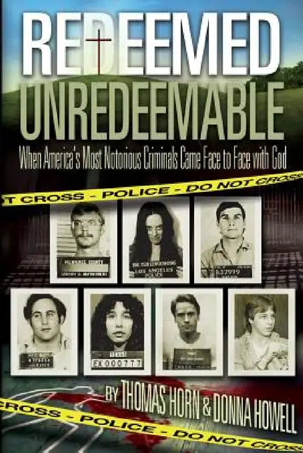 Redeemed Unredeemable: When America's Most Notorious Criminals Came Face to Face with God by Thomas Horn, Donna Howell
