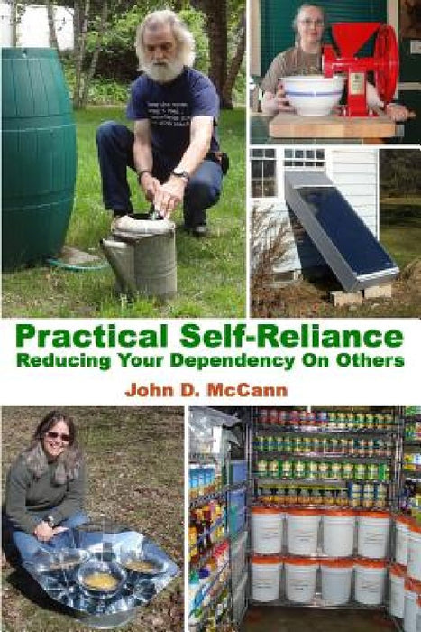 Practical Self-Reliance - Reducing Your Dependency On Others by John D. McCann