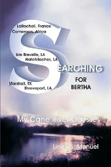 Searching for Bertha: My Cane River Odyssey by Linda S. Manuel