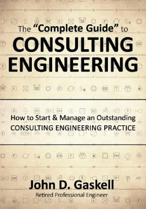The "Complete" Guide to CONSULTING ENGINEERING: How to Start & Manage an Outstanding CONSULTING ENGINEERING PRACTICE by John Gaskell, Jera Publishing, Jera Publishing