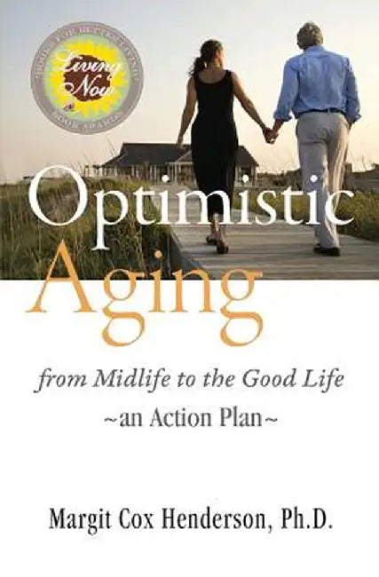 Optimistic Aging: From Midlife to the Good Life, an Action Plan by Margit Cox Henderson