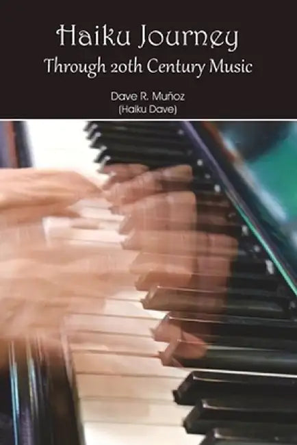 Haiku Journey Through 20th Century Music by Dave R. Munoz