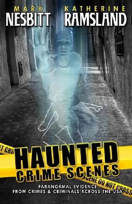 Haunted Crime Scenes: Paranormal Evidence From Crimes & Criminals Across The USA by Mark Nesbitt