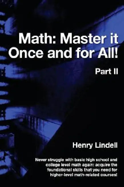 Math. Master it Once and for All!: Part II by Henry Lindell