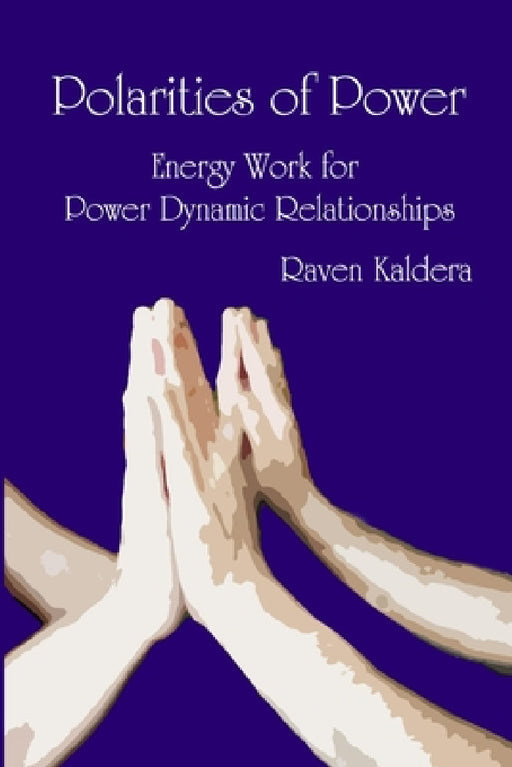 Polarities of Power: Energy Work for Power Dynamic Relationships by Raven Kaldera