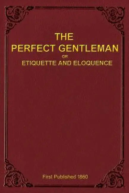 The Perfect Gentleman or Etiquette and Eloquence (Paperback) by A. Gentleman