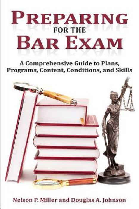 Preparing for the Bar Exam: A Comprehensive Guide to Plans, Programs, Content, Conditions, and Skills by Nelson P. Miller, Douglas A. Johnson