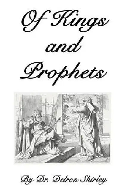 Of Kings and Prophets: Shapers of the Destinies of Nations by Delron Shirley, Jeremy Shirley