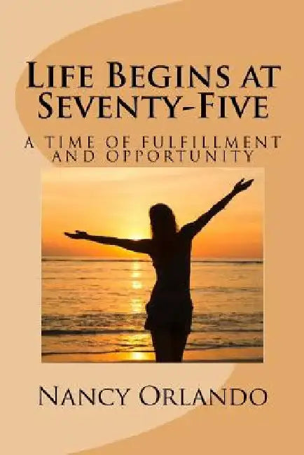 Life Begins at Seventy-Five by Nancy Orlando