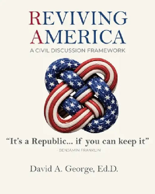 Reviving America: A Civic Discussion Framework by David A. George