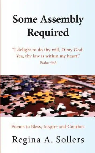 Some Assembly Required: Poems to Bless, Inspire and Comfort by Regina a. Sollers