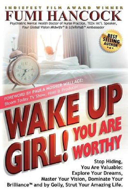 Wake Up Girl, YOU ARE WORTHY: Stop Hiding, You Are Valuable: Explore Your Dreams, Master Your Vision, Dominate Your Brilliance(TM) and by Golly, Str by Fumi Hancock