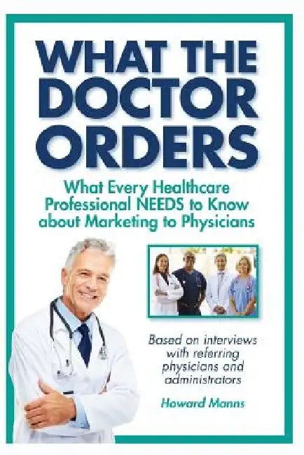 What The Doctor Orders: What Every Healthcare Professional NEEDS to Know about Marketing to Physicians by Jean Boles