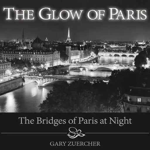 The Glow of Paris: The Bridges of Paris at Night by Gary Zuercher