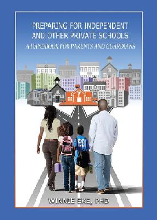 Preparing for Independent and Other Private Schools: A Handbook for Parents and Guardians of Students Preparing for Independent Schools, Parochial Sch by Winnie Eke, Keith H. Chambers